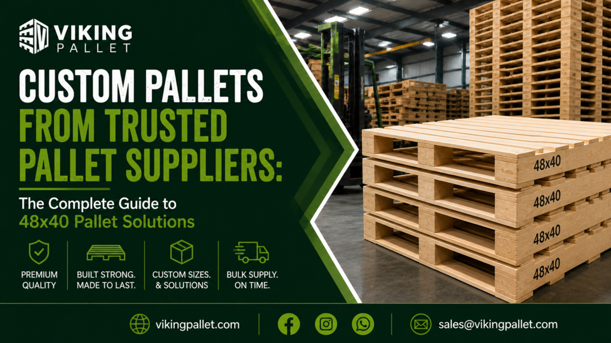 Custom Pallets from Trusted Pallet Suppliers The Complete Guide to 48x40 Pallet Solutions