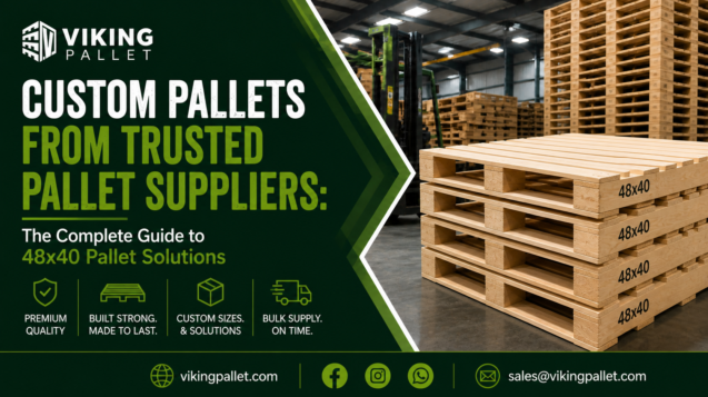 Custom Pallets from Trusted Pallet Suppliers The Complete Guide to 48x40 Pallet Solutions
